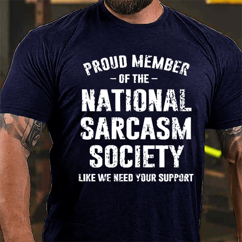 Proud Member Of The National Sarcasm Society Like We Need Your Support Cotton T-shirt