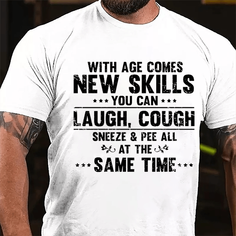 With Age Comes New Skills You Can Laugh Cough Sneeze Pee All At The Same Time Cotton T-shirt