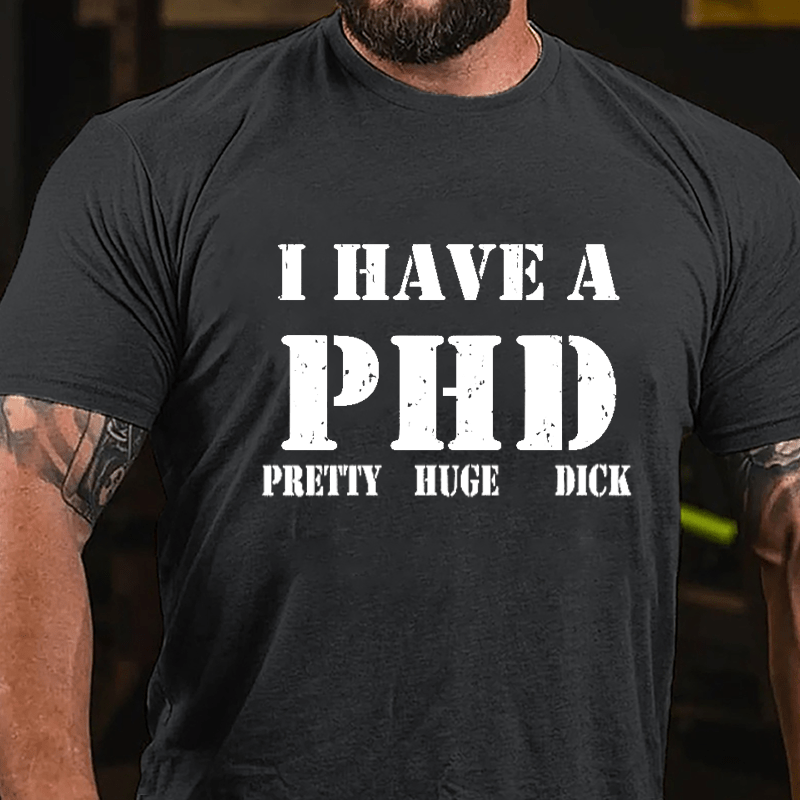 I Have A PHD Pretty Huge Dick Funny Cotton T-shirt