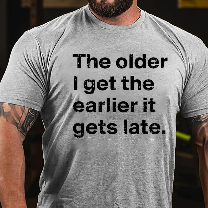 The Older I Get The Earlier It Gets Late Cotton T-shirt