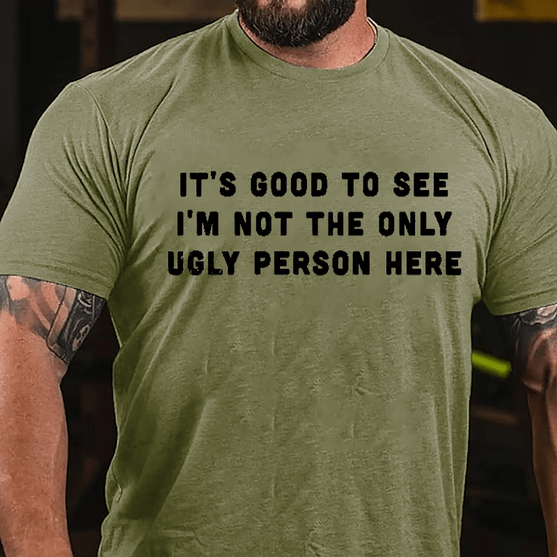 It's Good To See I'm Not The Only Ugly Person Here Men's Cotton T-shirt