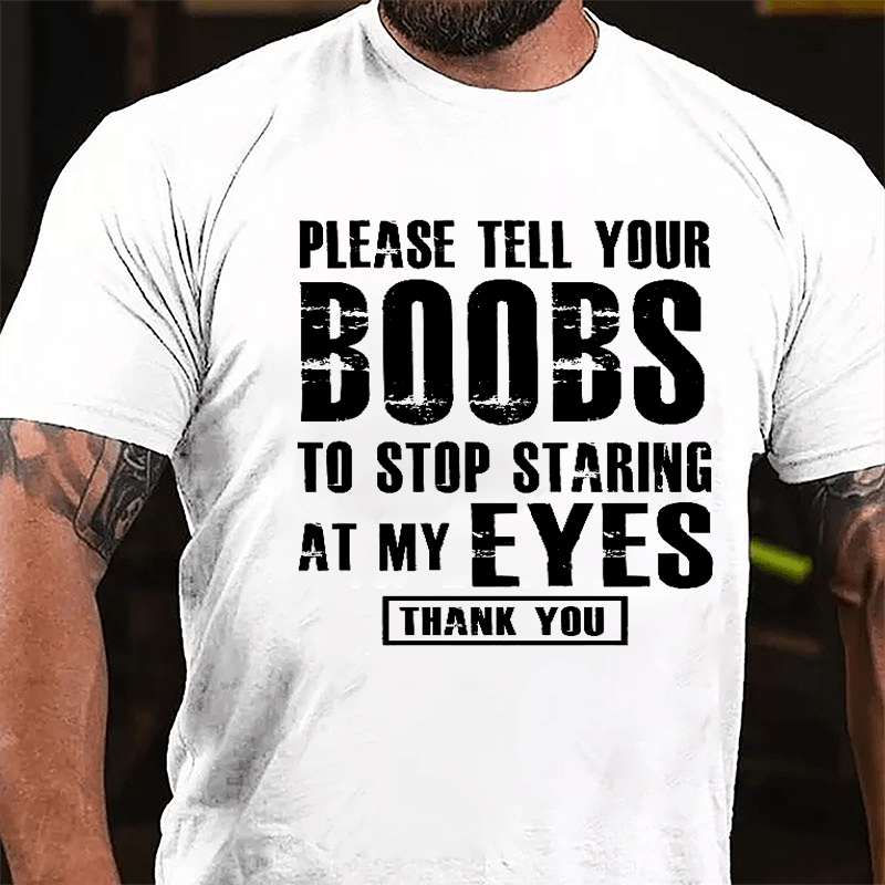 Please Tell Your Boobs To Stop Staring At My Eyes Thank You Men's Funny Cotton T-shirt