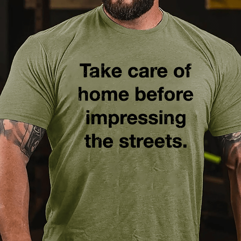 Take Care Of Home Before Impressing The Streets Cotton T-shirt