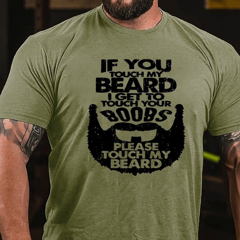 If You Touch My Beard I Get To Touch Your Boobs Please Touch My Beard Cotton T-shirt