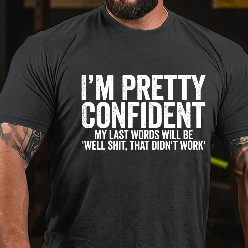 Men's I'm Pretty Confident My Last Words Will Be "Well Shit, That Didn't Work" Cotton T-shirt