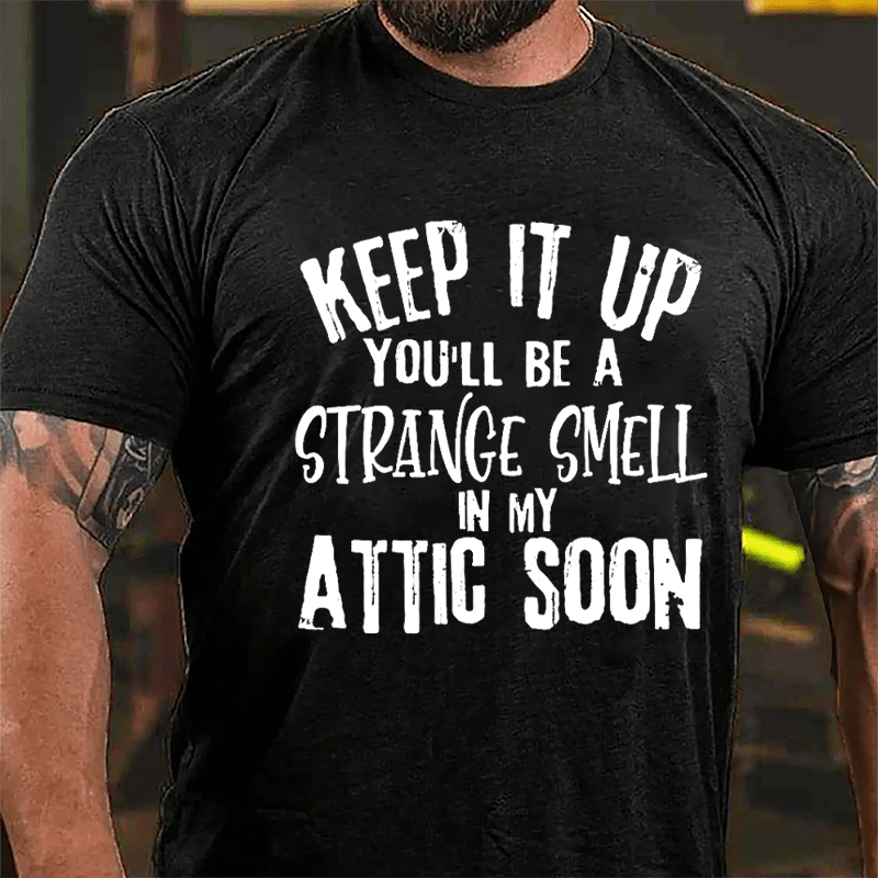 Keep It Up You'll Be A Strange Smell In My Attic Soon Cotton T-shirt