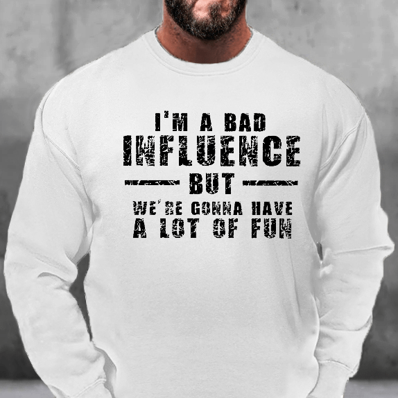 I'm A Bad Influence But We Gonna Have A Lot Of Fun Men's Sweatshirt