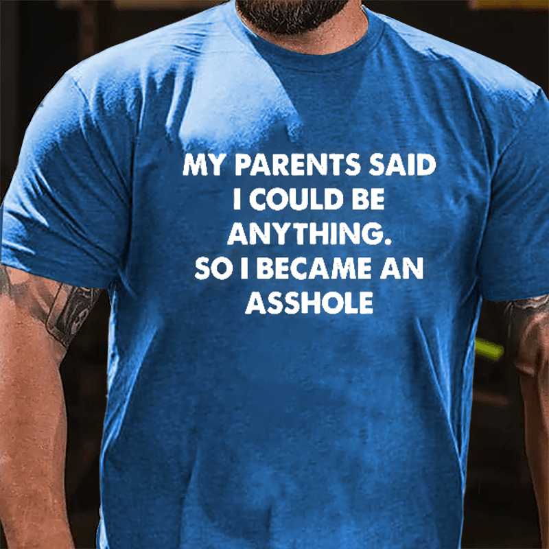 My Parents Said I Could Be Anything So I Became An Asshole Cotton T-shirt