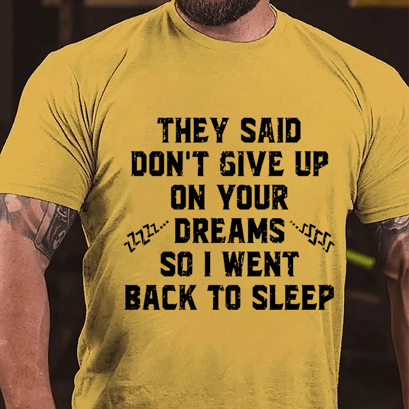 They Said Don't Give Up On Your Dreams So I Went Back To Sleep Cotton T-shirt