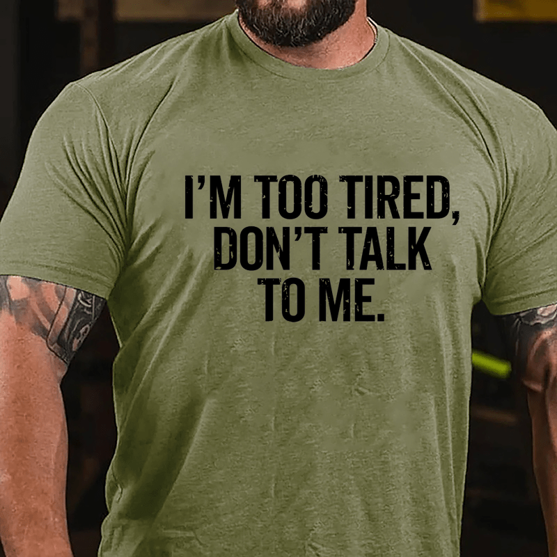 I'm Too Tired Don't Talk To Me Cotton T-shirt