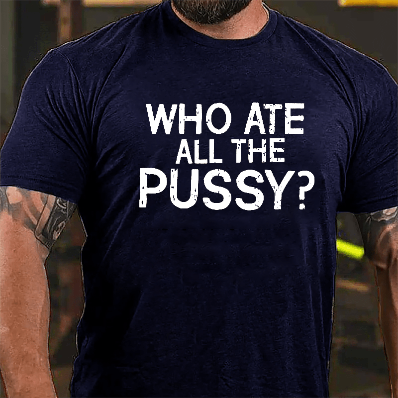 Who Ate All The Pussy Cotton T-shirt