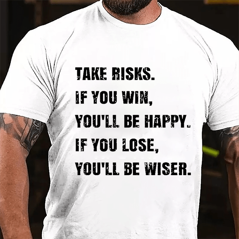 Take Risks If You Win You'll Be Happy If You Lose You'll Be Wiser Cotton T-shirt