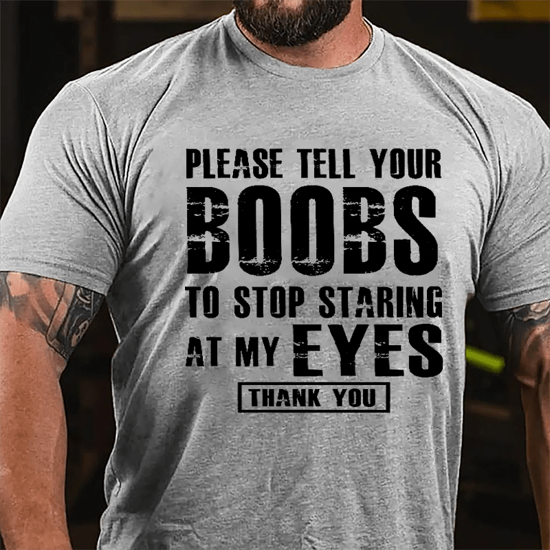 Please Tell Your Boobs To Stop Staring At My Eyes Thank You Men's Funny Cotton T-shirt