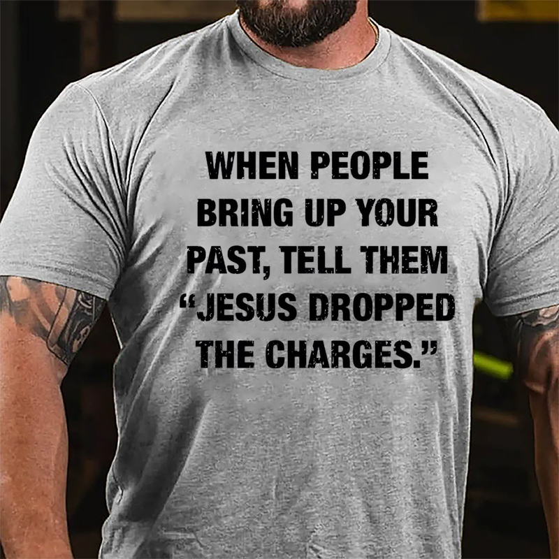 When People Bring Up Your Past Tell Them "Jesus Dropped The Charges" Cotton T-shirt