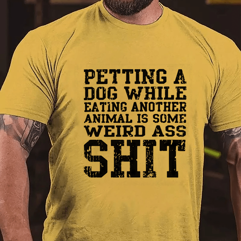 Petting A Dog While Eating Another Animal Is Some Weird Ass Shit Cotton T-shirt