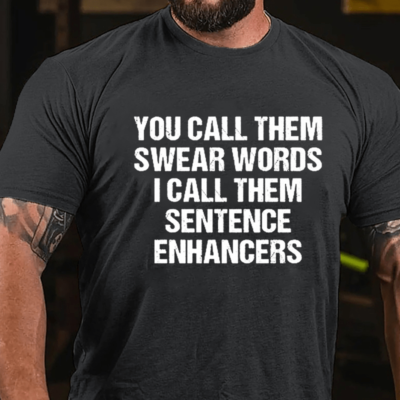 You Call Them Swear Words I Call Them Sentence Enhancers Cotton T-shirt