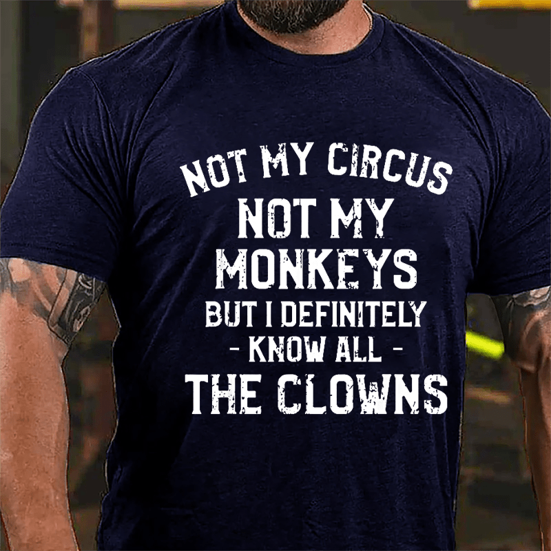 Not My Circus Not My Monkeys But I Definitely Know All The Clowns Men's Cotton T-shirt