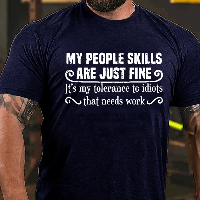 My People Skills Are Just Fine It's My Tolerance To Idiots That Needs Work Humorous Cotton T-shirt