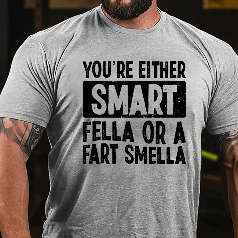 You're Either Smart Fella Or A Fart Smella Cotton T-shirt