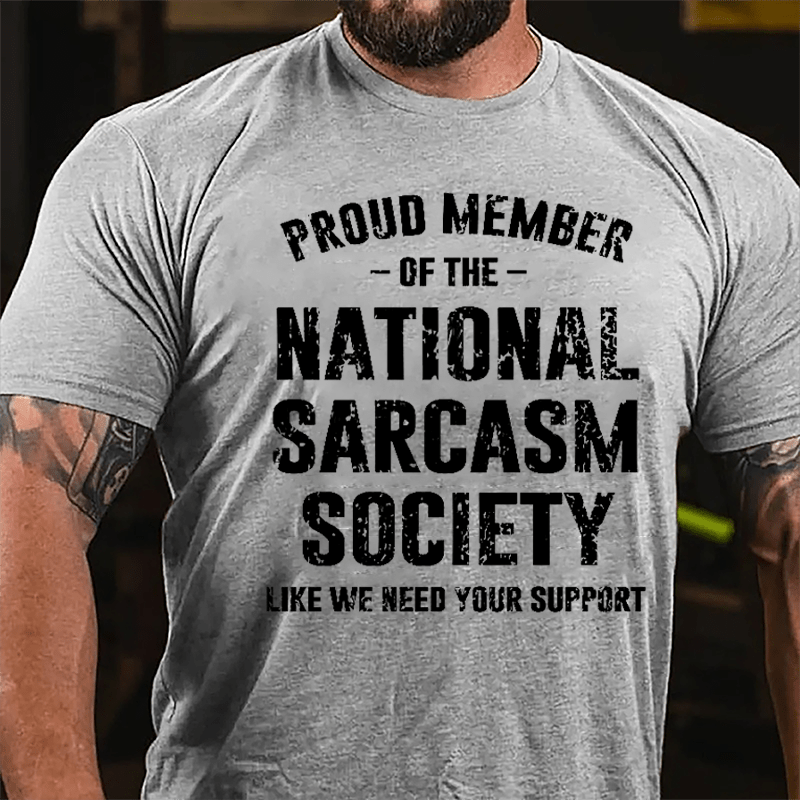 Proud Member Of The National Sarcasm Society Like We Need Your Support Cotton T-shirt