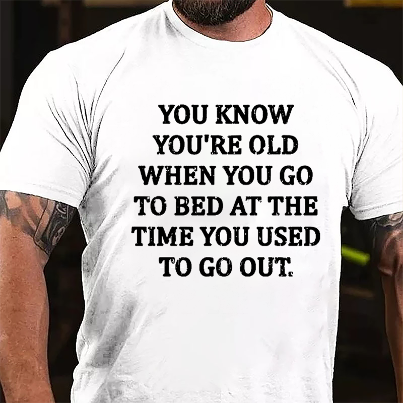 You Know You're Old When You Go To Bed At The Time You Used To Go Out Cotton T-shirt
