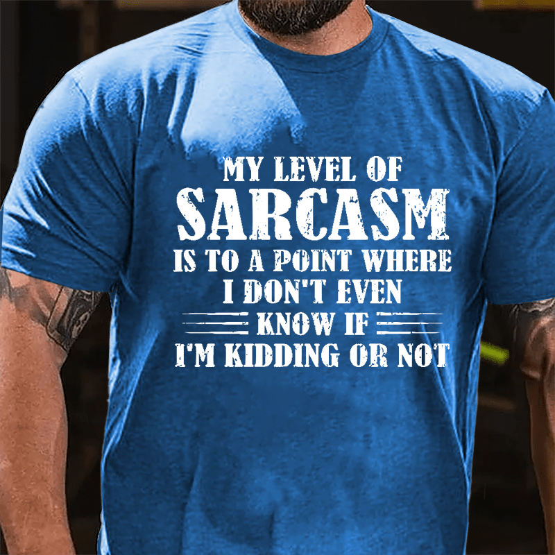 My Level Of Sarcasm Is To A Point Where I Don't Even Know If I'm Kidding Or Not Cotton T-shirt