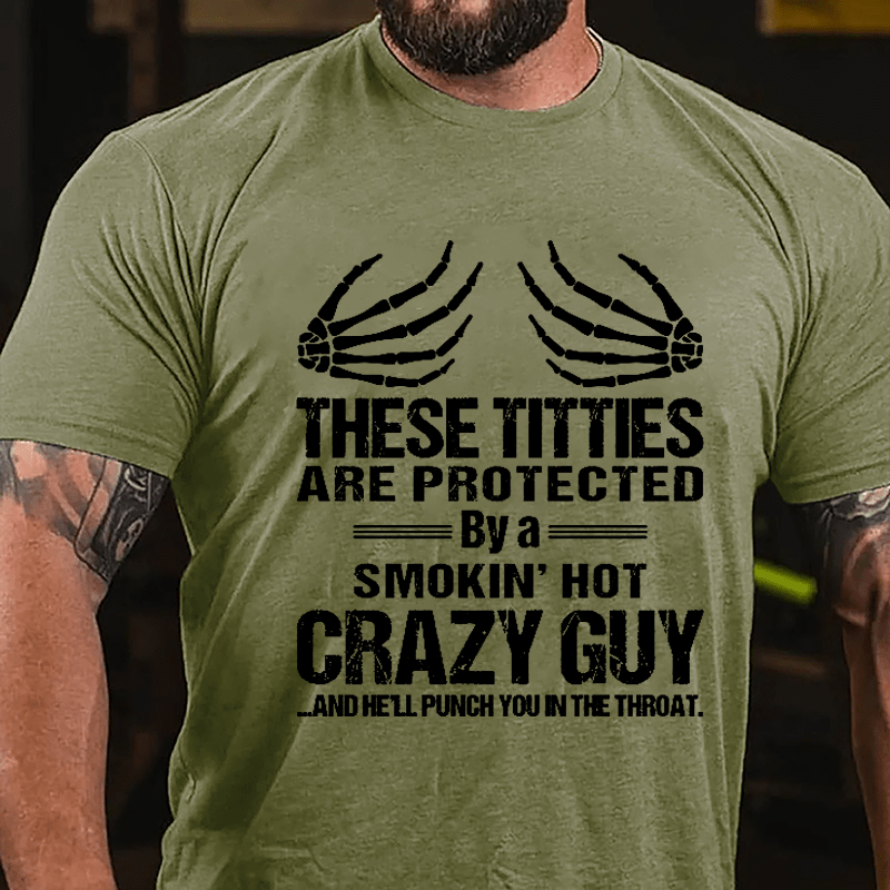 These Titties Are Protected By A Smokin' Hot Crazy Guy And He'll Punch You In The Throat Cotton T-shirt