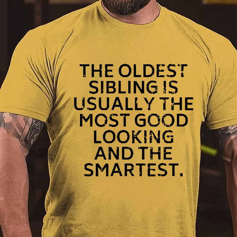 The Oldest Sibling Usually Is The Most Good Looking And The Smartest Cotton T-shirt