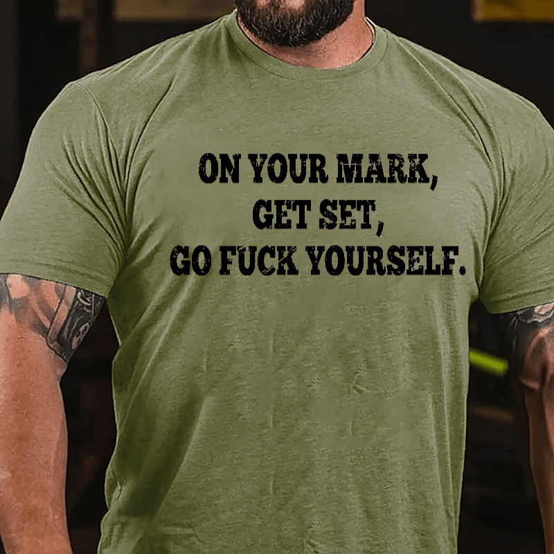 On Your Mark Get Set Go Fuck Yourself Cotton T-shirt