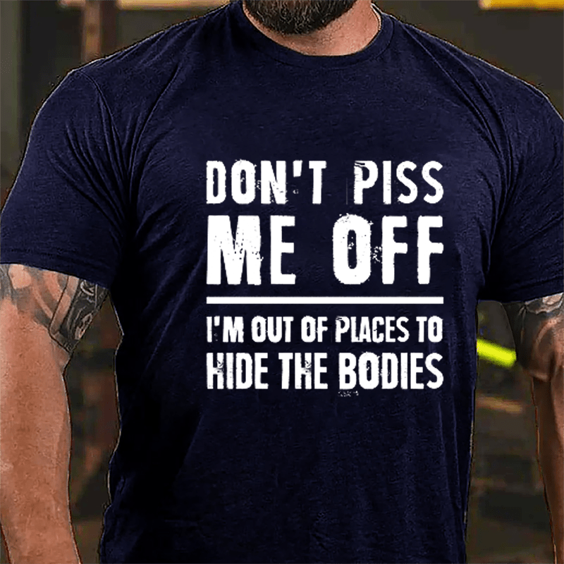 Don't Piss Me Off I'm Out Of Places To Hide The Bodies Cotton T-shirt