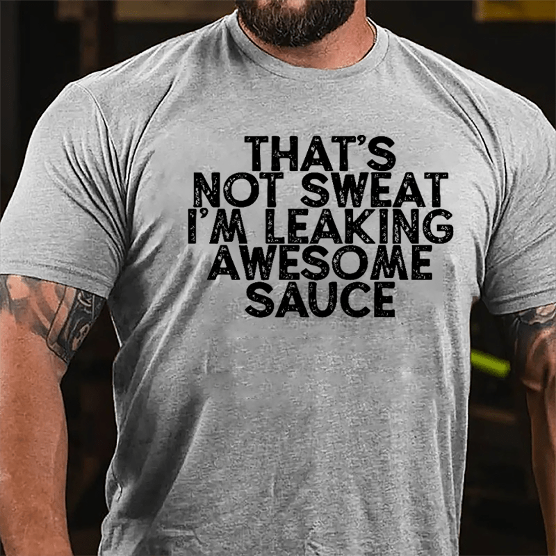 That's Not Sweat I'm Leaking Awesome Sauce Cotton T-shirt