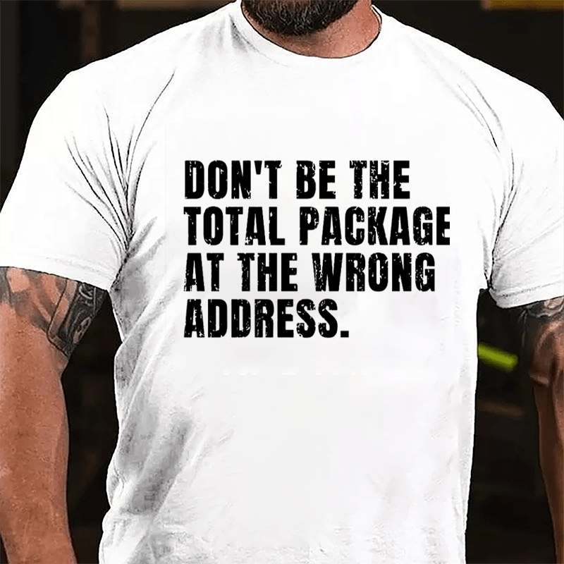 Don't Be The Total Package At The Wrong Address Cotton T-shirt