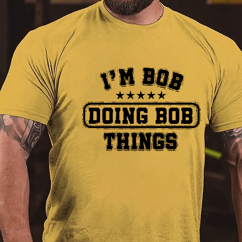 I'm Bob Doing Bob Things Men's Funny Cotton T-shirt