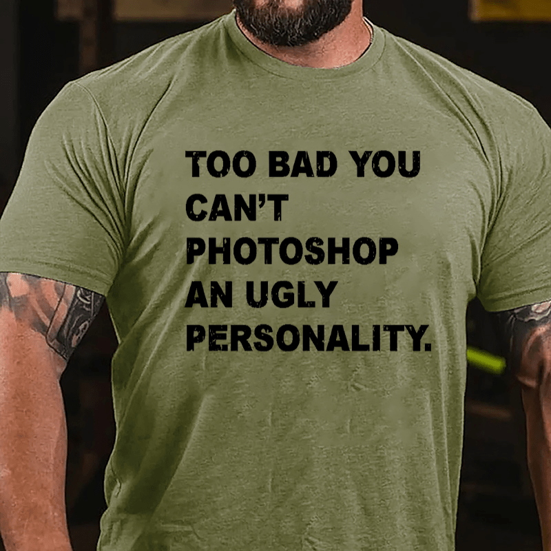 Too Bad You Can't Photoshop An Ugly Personality Cotton T-shirt