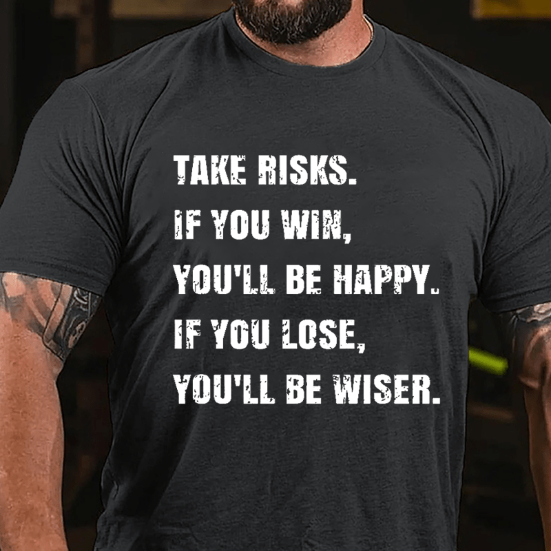 Take Risks If You Win You'll Be Happy If You Lose You'll Be Wiser Cotton T-shirt