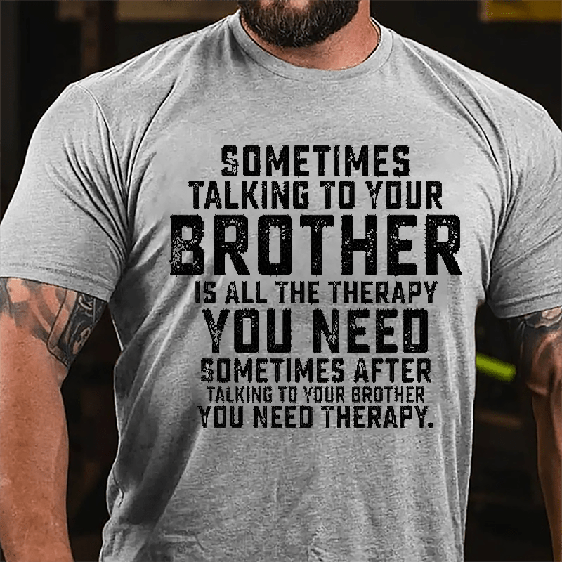 Sometimes Talking To Your Brother Is All The Therapy You Need Cotton T-shirt