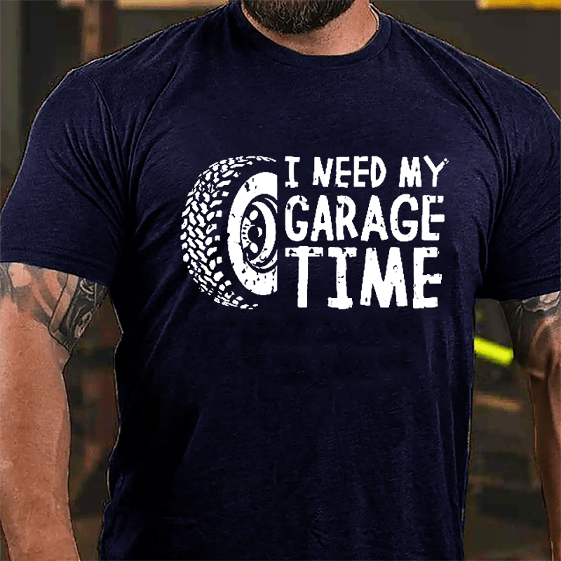 I Need My Garage Time Cotton T-shirt