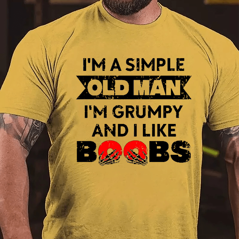 I'm A Simple Old Man I'm Grumpy And I Like Boobs Cotton T-shirt