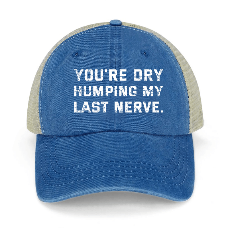 You're Dry Humping My Last Nerve Washed Denim Mesh Back Cap