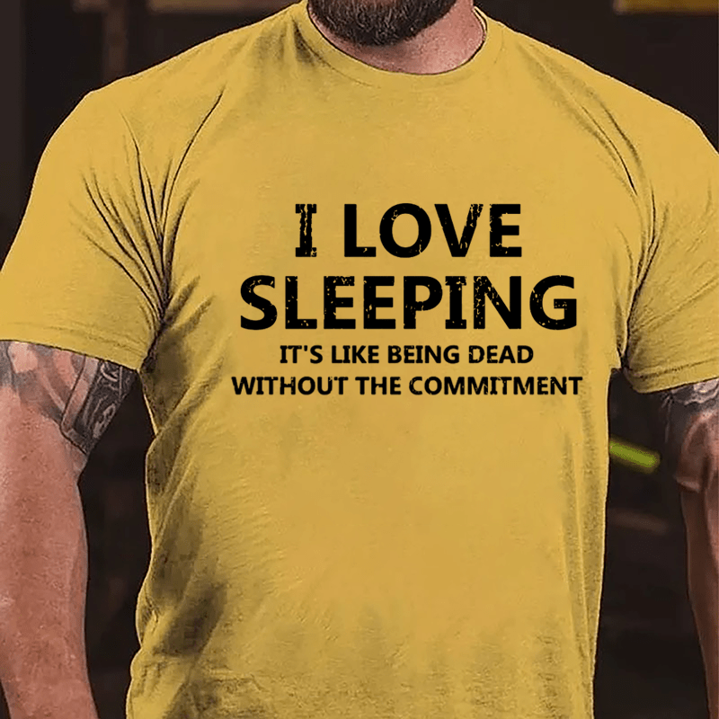 I Love Sleeping It's Like Being Dead Without The Commitment Cotton T-shirt