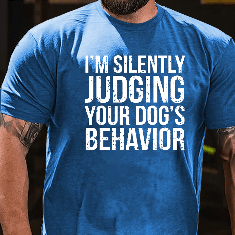 I'm Silently Judging Your Dog's Behavior Cotton T-shirt