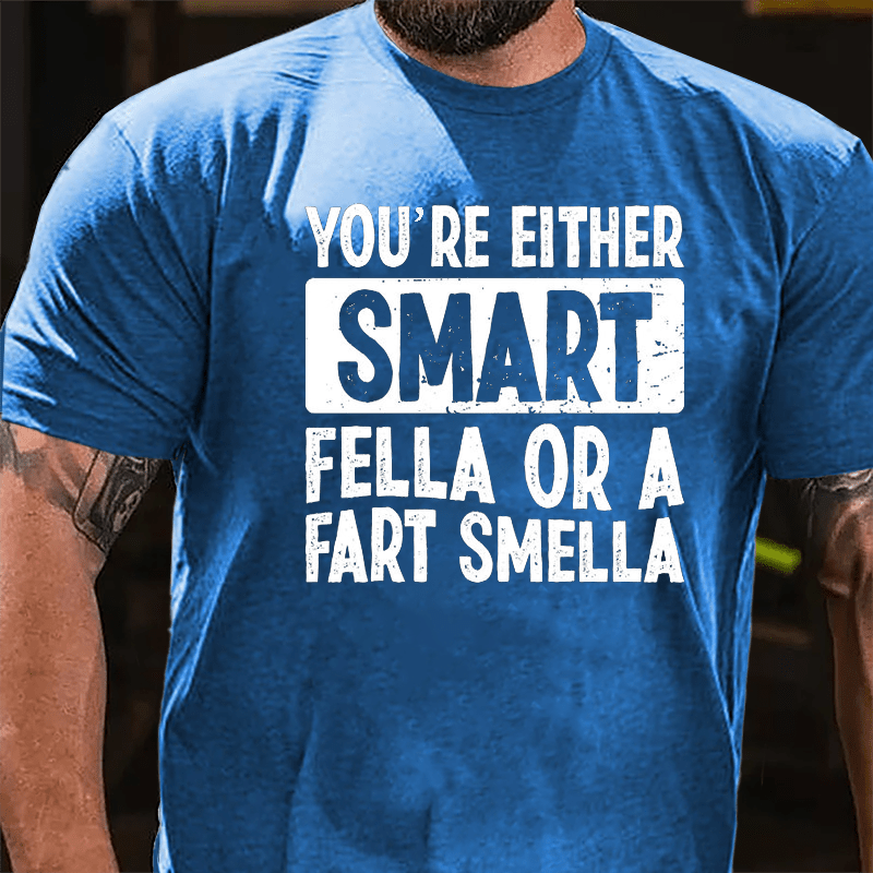 You're Either Smart Fella Or A Fart Smella Cotton T-shirt