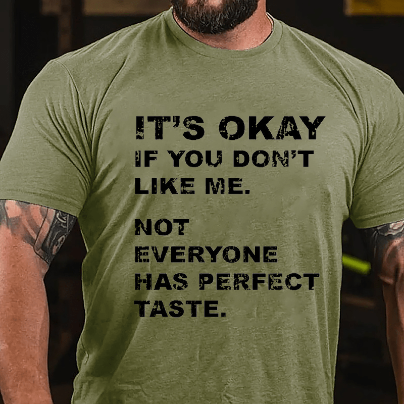 It's OKAY If You Don't Like Me Not Everyone Has Perfect Taste Cotton T-Shirt