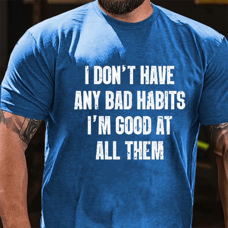 I Don't Have Any Bad Habits I'm Good At All Them Cotton T-shirt