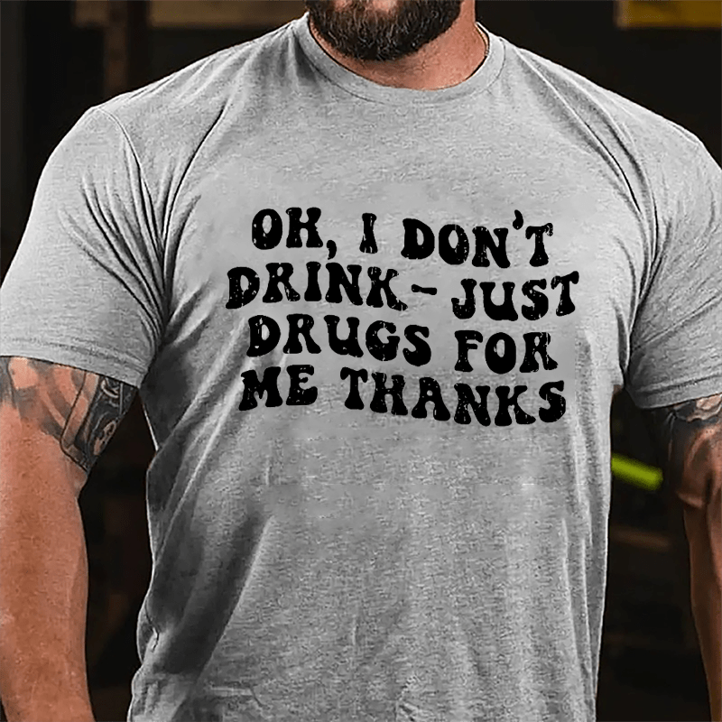 OK I Don't Drink Just Drugs For Me Thanks Funny Slogan Cotton T-shirt