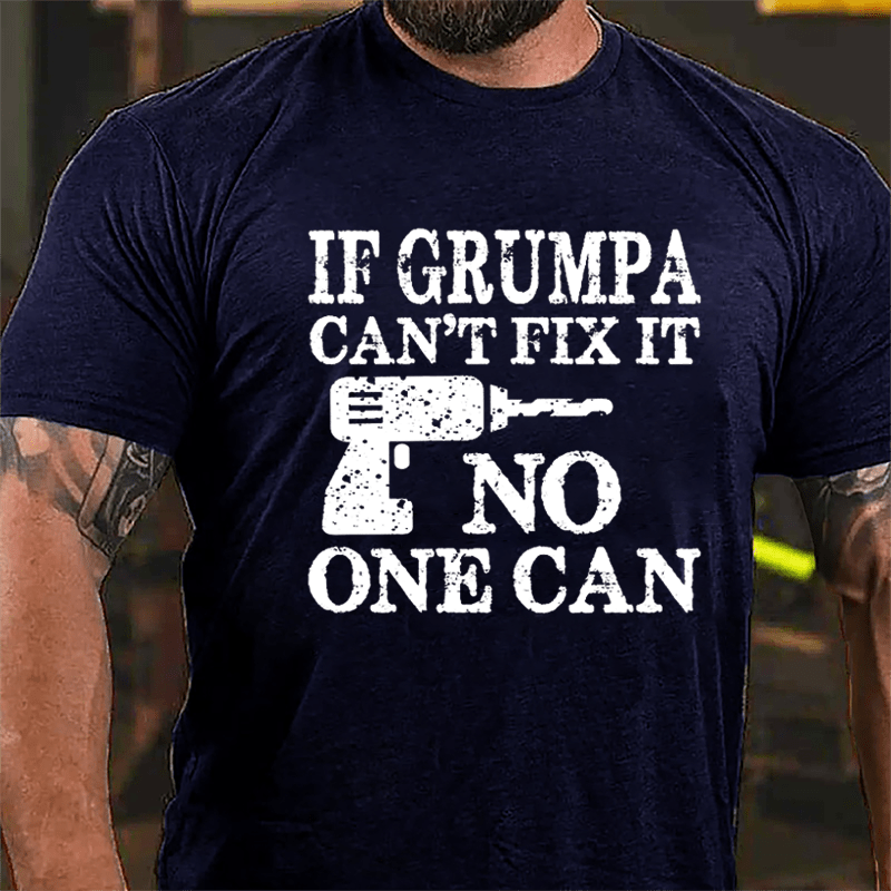 If Grumpa Can't Fix It No One Can Cotton T-shirt