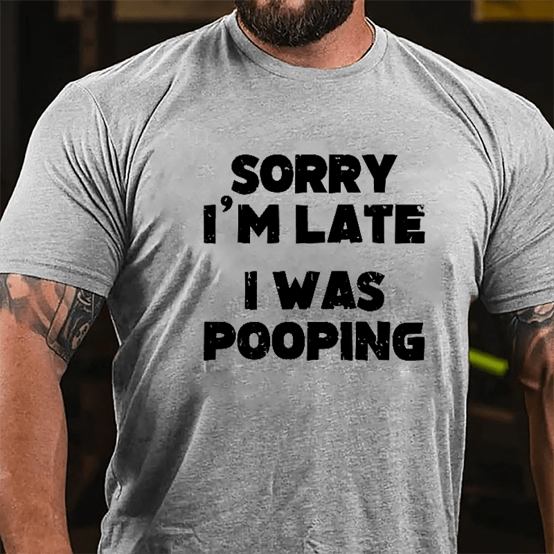 Sorry I'm Late I Was Pooping Cotton T-shirt