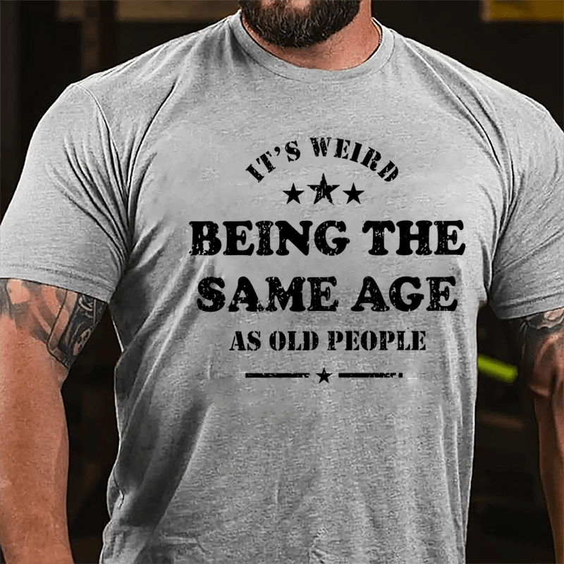 Men's It's Weird Being The Same Age As Old People Funny Cotton T-shirt