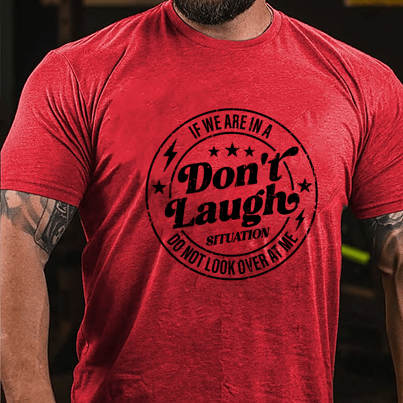 If We Are In A Don't Laugh Situation Do Not Look Over At Me Cotton T-shirt