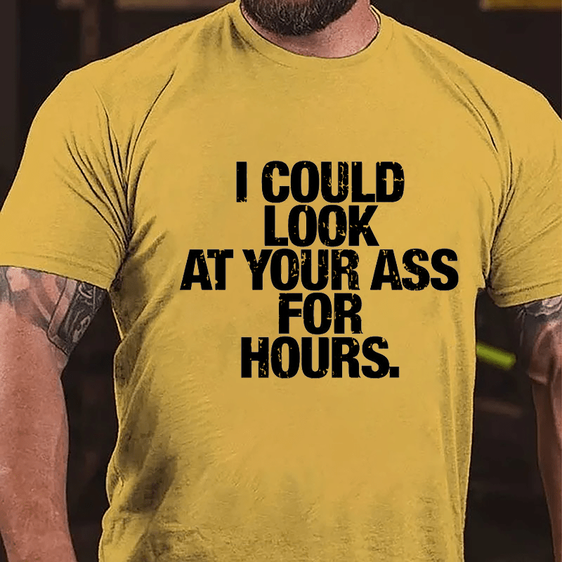 I Could Look At Your Ass For Hours Cotton T-shirt